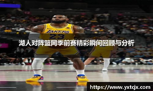 湖人对阵篮网季前赛精彩瞬间回顾与分析